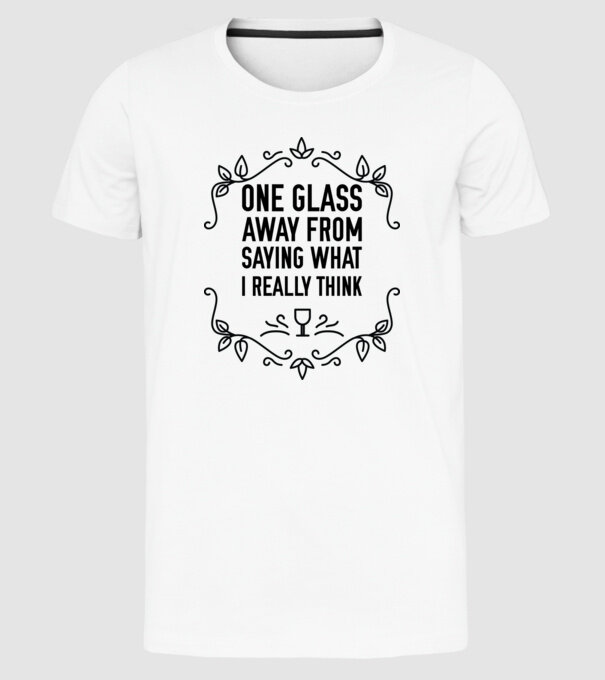 Wine tasting team One glass away from saying what i really think model alb pe tricou