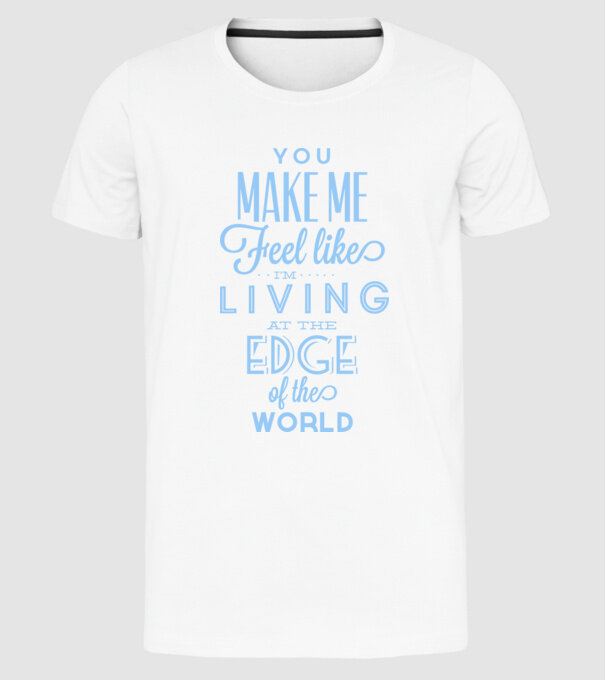 You make me feel like living at the edge of the world model alb pe tricou