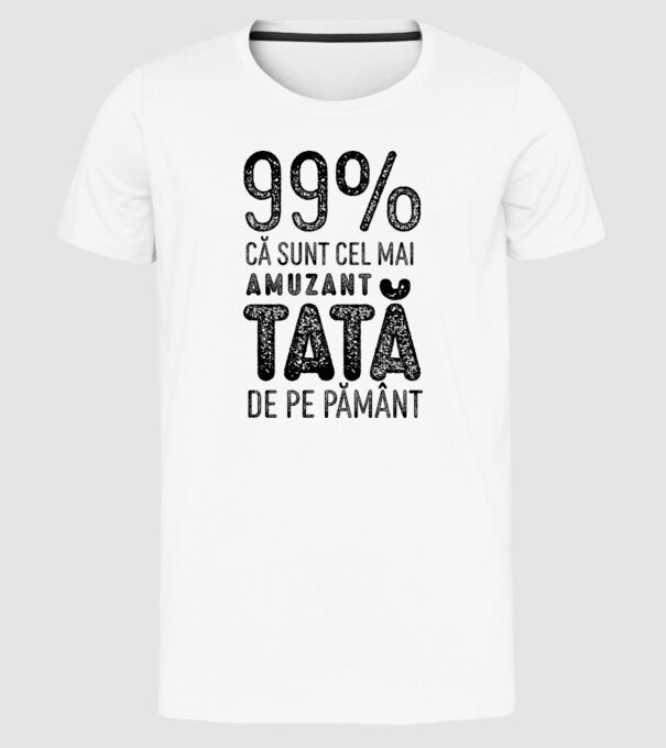 99% că sunt cel mai amuzant tată de pe pământ model alb pe tricou