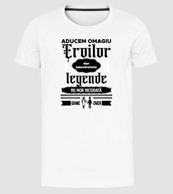 aducem omagiu eroilor, dar adevăratele legende nu mor niciodată model alb pe tricou