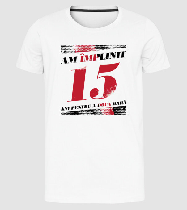 Am împlinit 15 ani pentru a doua oară model alb pe tricou
