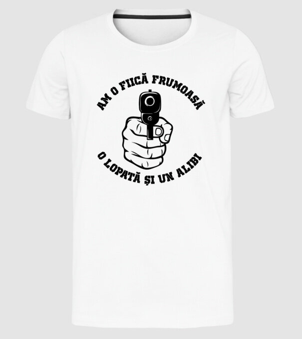 Am o fiică frumoasă, o lopată și un alibi model alb pe tricou