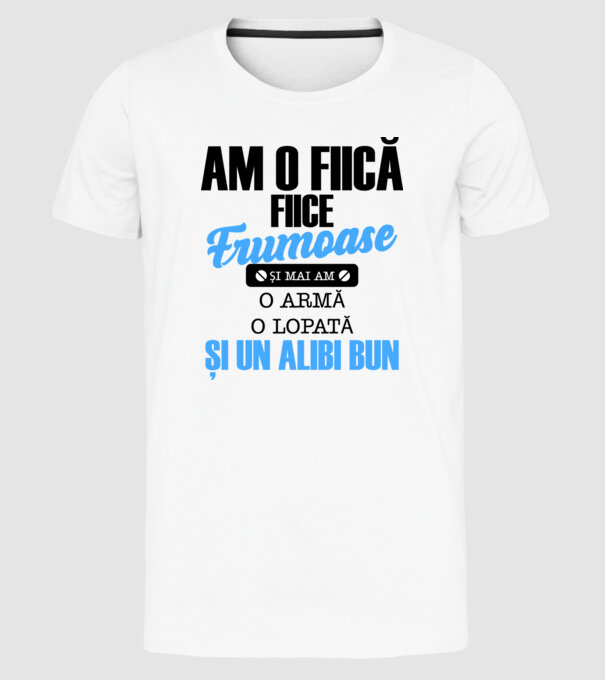 Am o fiică frumoasă și mai am o armă, o lopată și un alibi bun model alb pe tricou