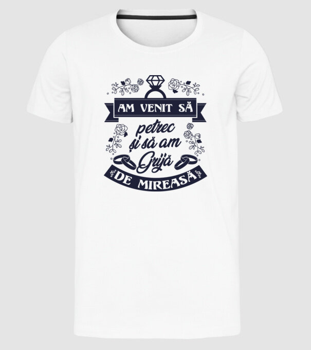 am venit să petrec și să am grijă de mireasă model alb pe tricou