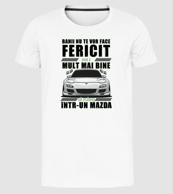 banii nu te vor face fericit, dar e mult mai bine să plângi într-un Mazda model alb pe tricou