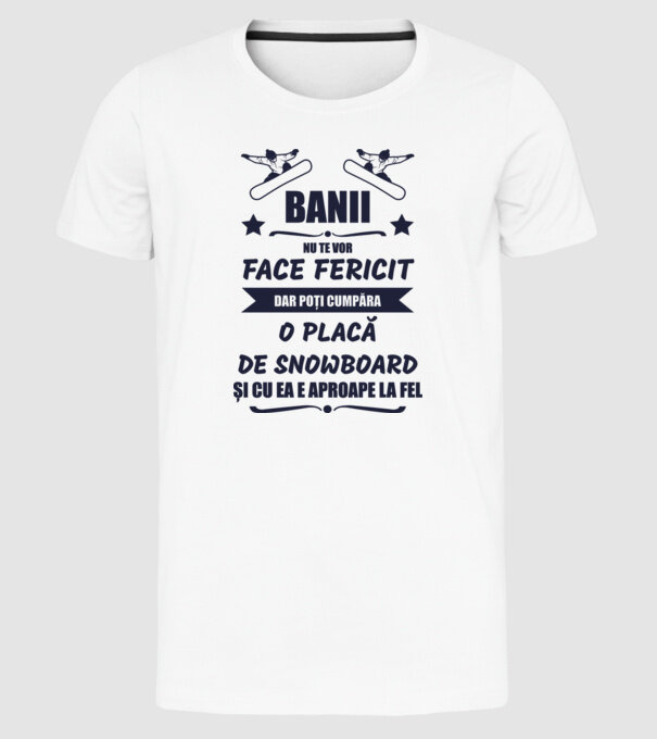 banii nu te vor face fericit, dar poți cumpăra o placă de snowboard și cu ea e aproape la fel model alb pe tricou