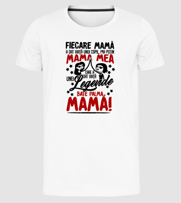 fiecare mamă a dat viață unui copil, mai puțin mama mea, care a dat viață unei legende. Bate palma mamă! model alb pe tricou