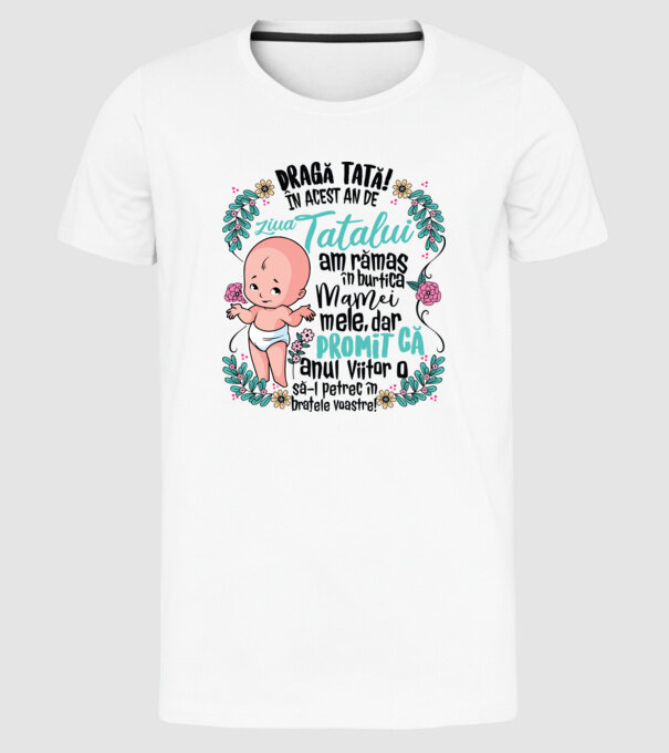Dragă tată! În acest an de Ziua Tatălui am rămas în burtica mamei mele model alb pe tricou