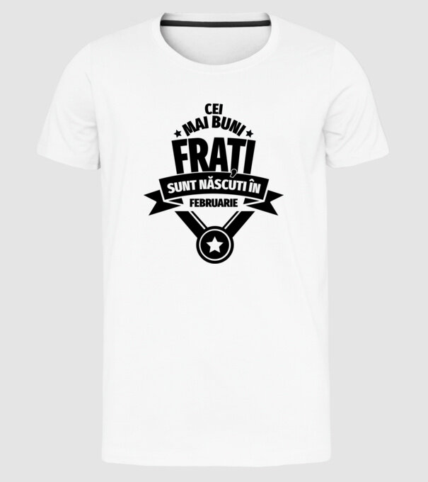 Cei mai buni frați sunt născuți în februarie. / Cele mai bune surori sunt născute în februarie. model alb pe tricou