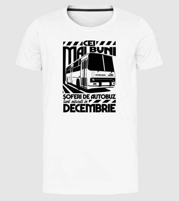 Cei mai buni șoferi de autobuz sunt născuți în Decembrie model alb pe tricou