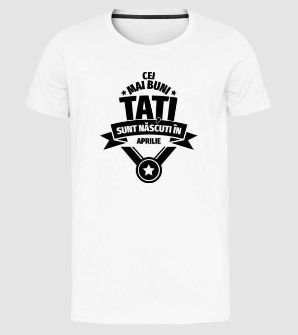 Cei mai buni Tați sunt născuți în aprilie. model alb pe tricou