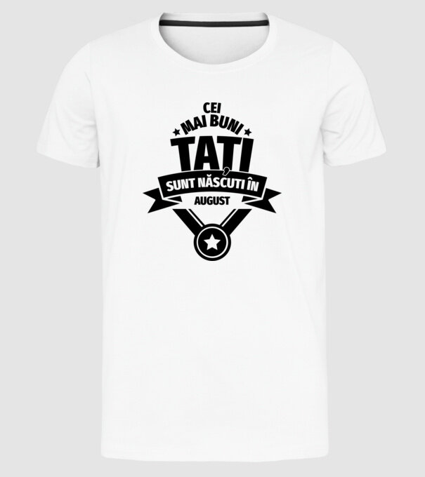 Cei mai buni Tați sunt născuți în august. model alb pe tricou