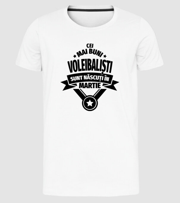Cei mai buni voleibaliști sunt născuți în Martie model alb pe tricou