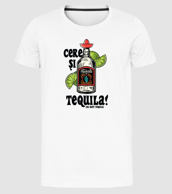 cere și tequila! (eu sunt tequila) model alb pe tricou
