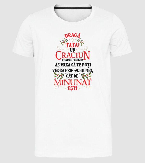 Dragă tată! Un Crăciun foarte fericit! Aș vrea să te poți vedea prin ochii mei, cât de minunat ești model alb pe tricou
