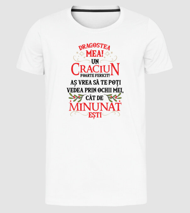 Dragostea mea! Un Crăciun foarte fericit! Aș vrea să te poți vedea prin ochii mei, cât de minunat ești model alb pe tricou
