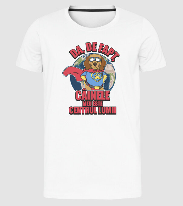 Da, de fapt, câinele meu este centrul lumii... model alb pe tricou