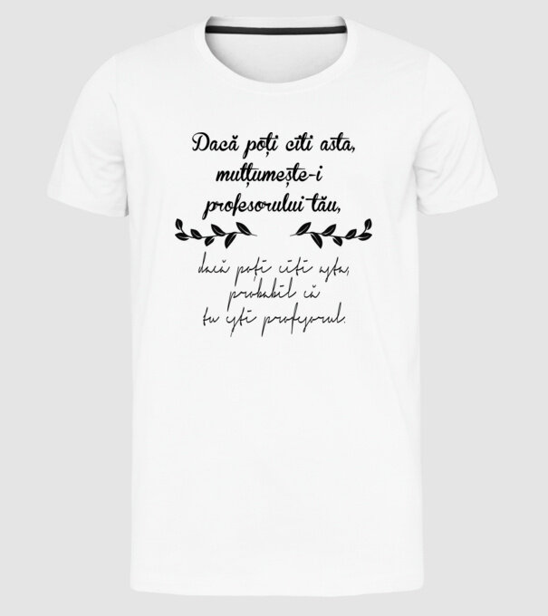 Dacă poți citi asta, mulțumește-i profesorului tău model alb pe tricou