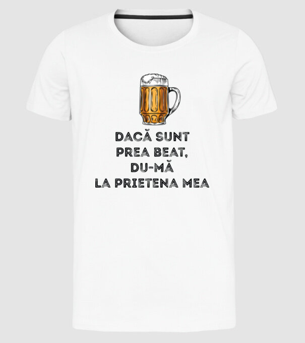dacă sunt prea beat, du-mă la prietena mea model alb pe tricou