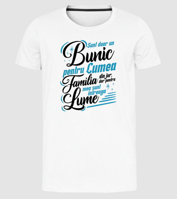 Sunt doar un bunic pentru lumea din jur, dar pentru familia mea sunt întreaga lume! model alb pe tricou