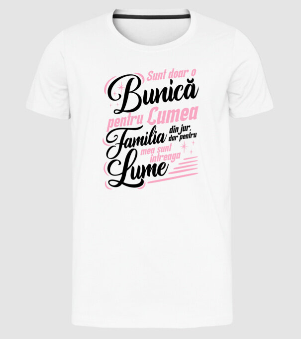Sunt doar o bunică pentru lumea din jur, dar pentru familia mea sunt întreaga lume! model alb pe tricou