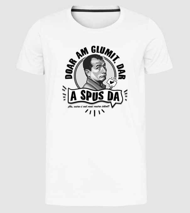 doar am glumit, dar - a spus da - na, care-i cel mai mare idiot model alb pe tricou