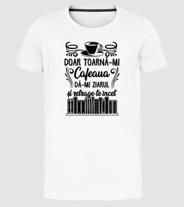 Doar toarnă-mi cafeaua, dă-mi ziarul și retrage-te încet D7979895 model alb pe tricou