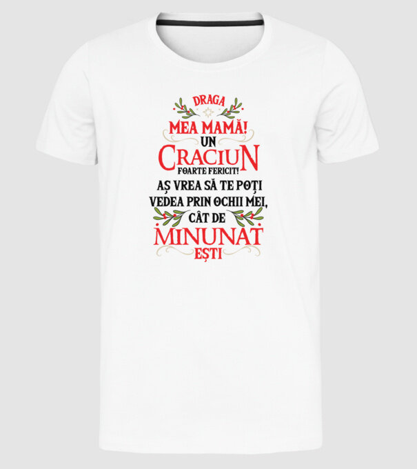 Draga mea mamă! Un Crăciun foarte fericit! Aș vrea să te poți vedea prin ochii mei, cât de minunat ești model alb pe tricou