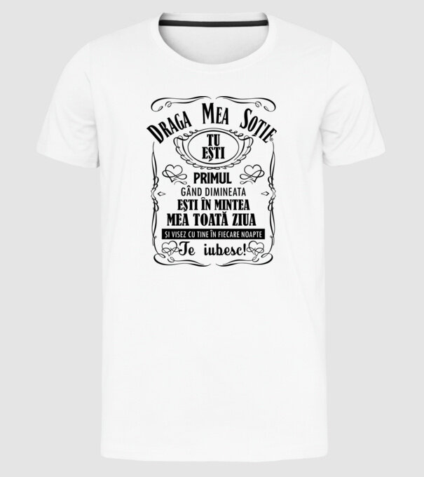 draga mea soție! tu ești primul meu gând dimineața, ești în mintea mea toată ziua și visez cu tine în fiecare noapte. te iubesc! model alb pe tricou