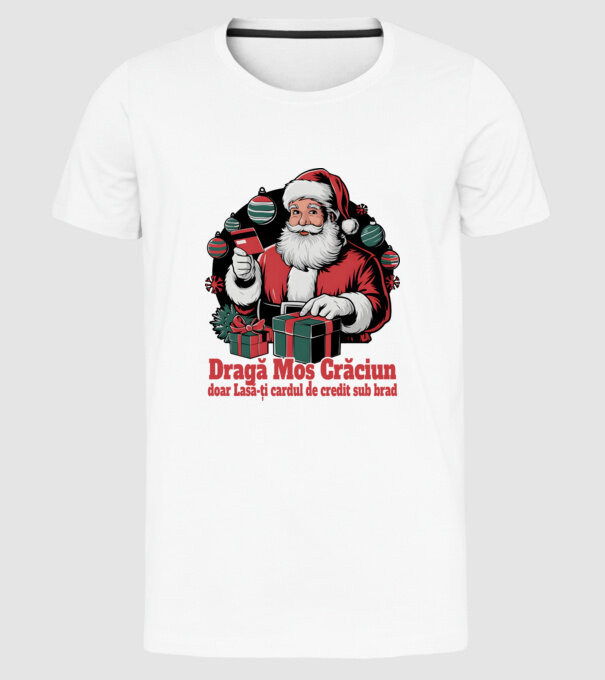 Dragă Mos Crăcium doar Lasă-ți cardul de credit sub brad model alb pe tricou