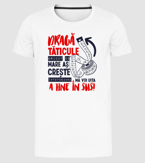 Dragă tăticule, oricât de mare aș crește, întotdeauna mă voi uita la tine în sus! model alb pe tricou