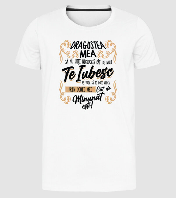 Dragostea mea! să nu uiți niciodată cât de mult te iubesc model alb pe tricou