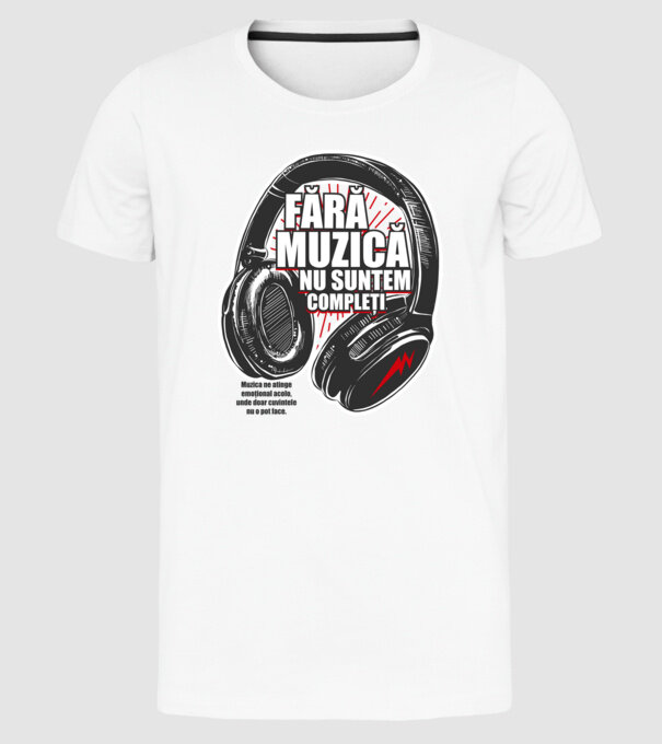 Fără muzică nu suntem compleți - Muzica ne atinge emoțional acolo, unde doar cuvintele nu o pot face. model alb pe tricou