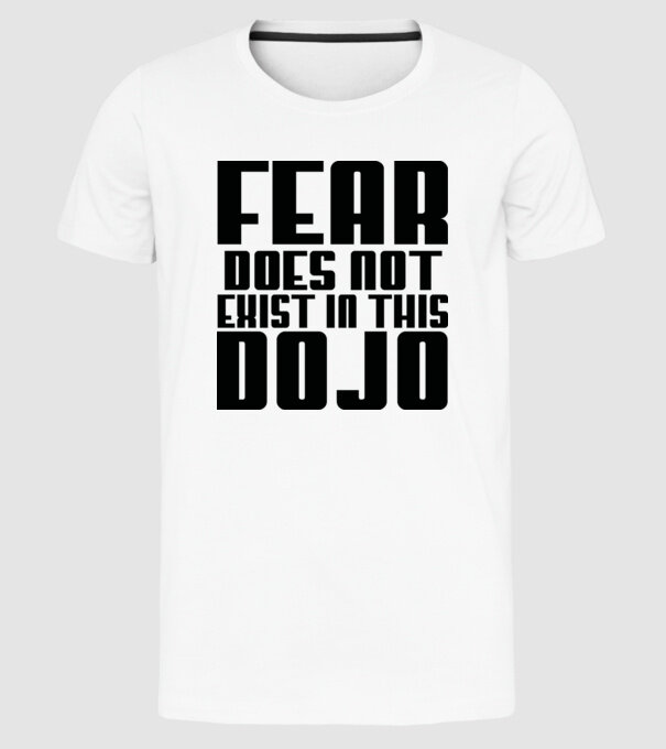 fear doesnt exist in this dojo model alb pe tricou