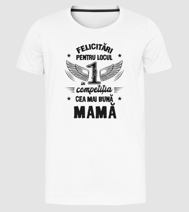 Felicitări pentru locul 1 în competiția Cea mai bună mamă! model alb pe tricou