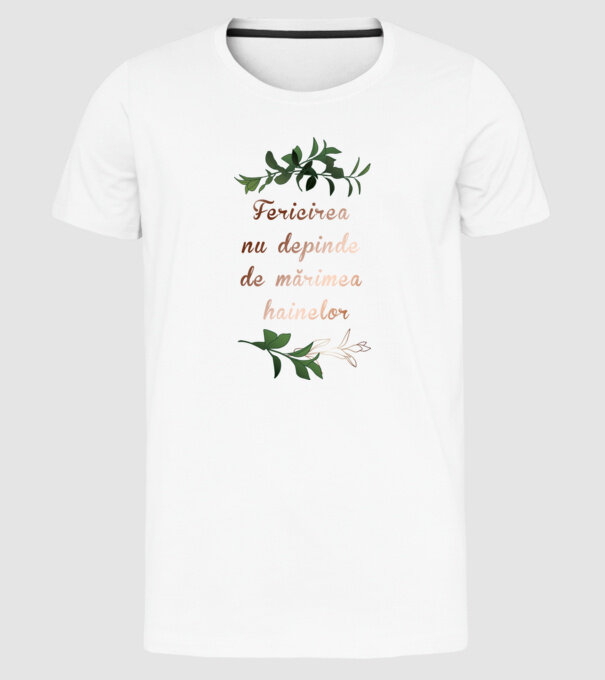 fericirea nu depinde de mărimea hainelor model alb pe tricou
