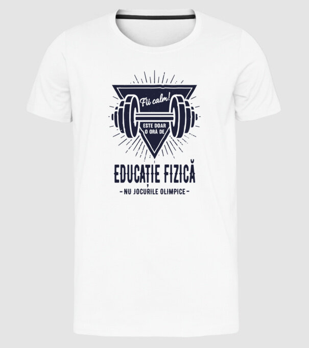 Fii calm, este doar o oră de educație fizică, nu Jocurile Olimpice model alb pe tricou