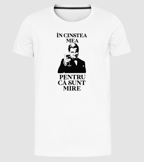 în cinstea mea, pentru că sunt mire model alb pe tricou