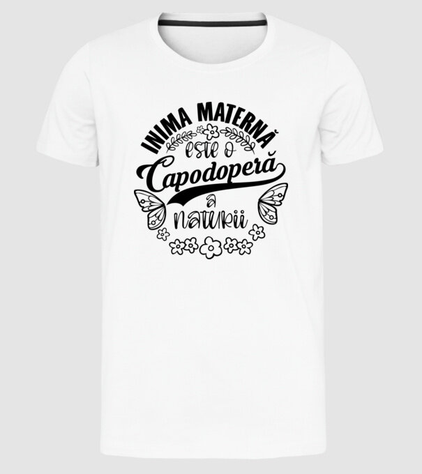 Inima maternă este o capodoperă a naturii model alb pe tricou