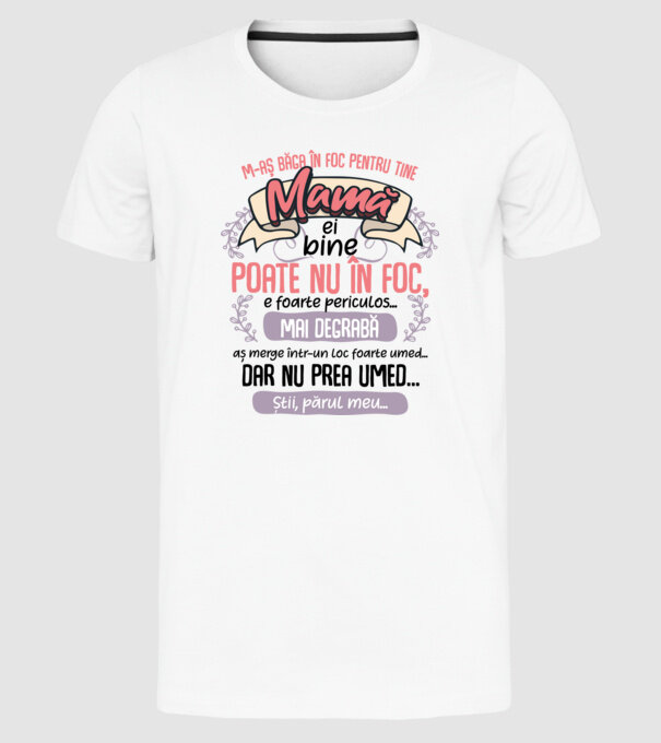 M-aș băga în foc pentru tine, mamă model alb pe tricou