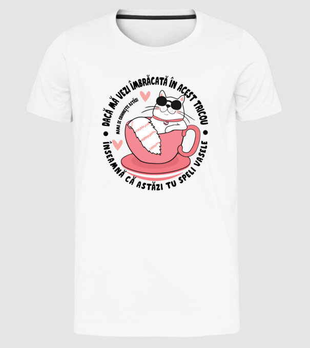 Dacă mă vezi îmbrăcată în acest tricou, înseamnă că astăzi tu speli vasele. Mama se odihnește astăzi. model alb pe tricou