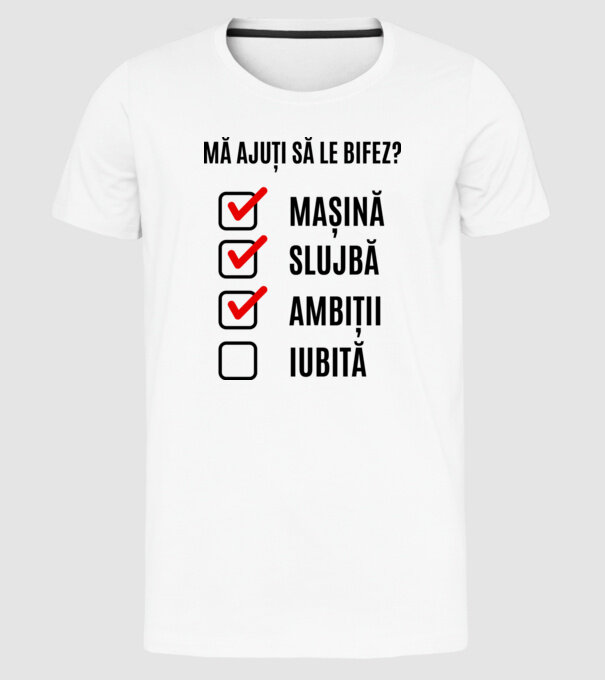 mașină, slujbă, ambiții, iubită - mă ajuți să le bifez? model alb pe tricou