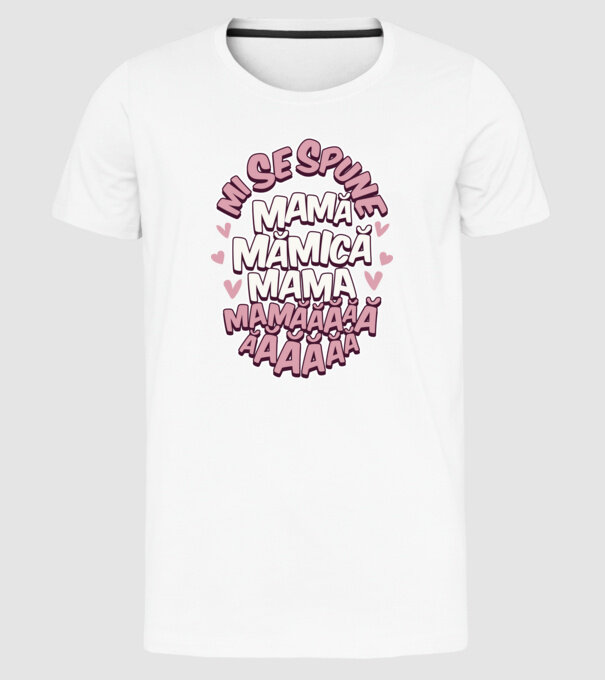 mi se spune: mamă, mămică, mama, mamăăăăăă model alb pe tricou