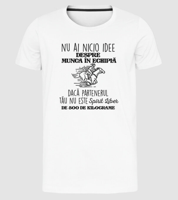 nu ai nicio idee despre munca în echipă dacă partenerul tău nu este un spirit liber de 500 de kilograme model alb pe tricou
