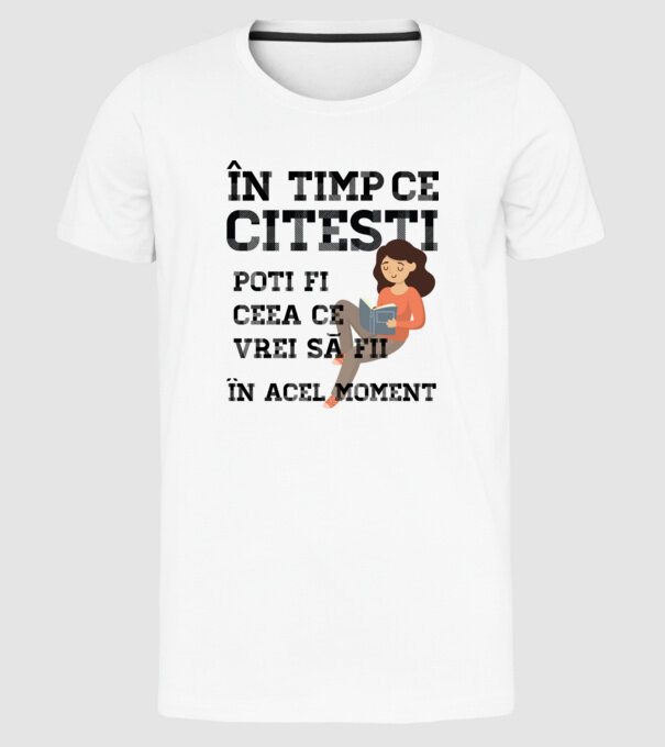 în timp ce citești poți fi ceea ce vrei să fii - în acel moment model alb pe tricou