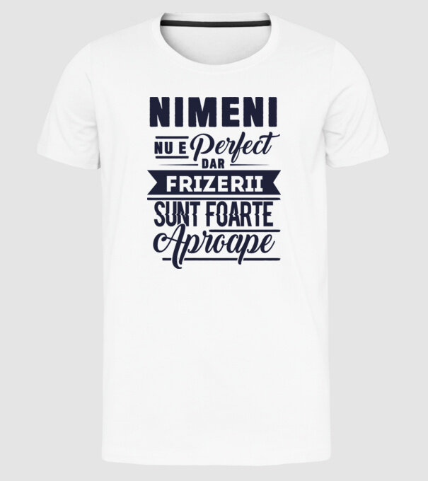 Nimeni nu e perfect, dar frizerii sunt foarte aproape model alb pe tricou