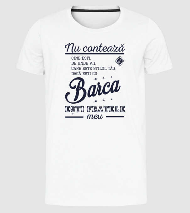 nu contează cine ești, de unde vii, care este stilul tău, dacă ești cu Barca, ești fratele meu model alb pe tricou