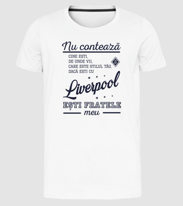 nu contează cine ești, de unde vii, care este stilul tău, dacă ești cu Liverpool, ești fratele meu model alb pe tricou