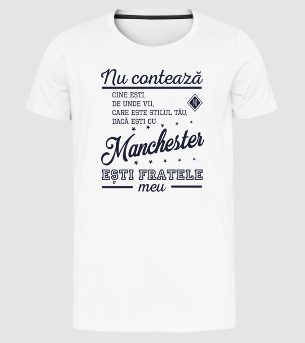nu contează cine ești, de unde vii, care este stilul tău, dacă ești cu Manchester, ești fratele meu model alb pe tricou