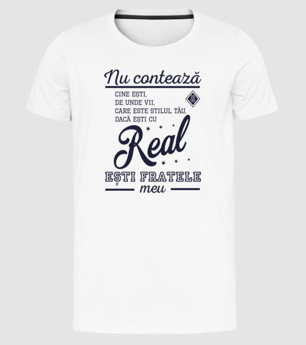 nu contează cine ești, de unde vii, care este stilul tău, dacă ești cu Real, ești fratele meu model alb pe tricou